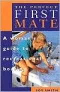 The Perfect First Mate : A Woman's Guide to Recreational Boating