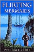 Flirting with Mermaids: The Unpredictable Life of a Sailboat Delivery Skipper