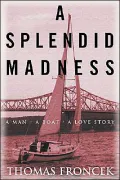 A Splendid Madness: A Man - a Boat - a Love Story