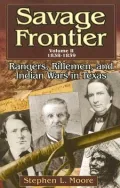 Savage Frontier: Rangers, Riflemen, And Indian Wars in Texas, 1838-1839