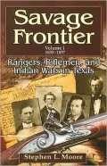Savage Frontier: Rangers, Riflemen, and Indian Wars in Texas, Volume I, 1835-1837