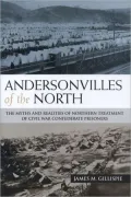 Andersonvilles of the North: The Myths and Realities of Northern Treatment of Civil War Confederate Prisoners