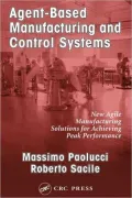 Agent-Based Manufacturing and Control Systems: New Agile Manufacturing Solutions for Achieving Peak Performance