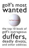Golf's Most Wanted?: The Top 10 Book of Golf's Outrageous Duffers, Deadly Divots and Other Oddities