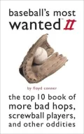 Baseball's Most Wanted? II: The Top 10 Book of More Bad Hops, Screwball Players, and other Oddities, Vol. 2
