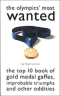 The Olympic's Most Wanted?: The Top 10 Book of the Olympics' Gold Medal Gaffes, Improbable Triumphs, and Other Oddities