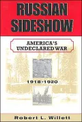 Russian Sideshow: America's Undeclared War, 1918?1920