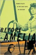 Before Amelia: Women Pilots in the Early Days of Aviation