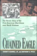 Chained Eagle: The Heroic Story of the First American Shot Down over North Vietnam