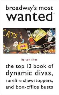 Broadway's Most Wanted?: The Top 10 Book of Dynamic Divas, Surefire Showstoppers, and Box-Office Busts