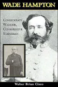 Wade Hampton: Confederate Warrior, Conservative Statesman