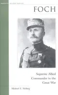 Foch: Supreme Allied Commander in the Great War