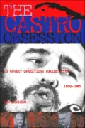 The Castro Obsession: U.S. Covert Operations in Cuba, 1959-1965