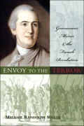 Envoy to the Terror: Gouverneur Morris and the French Revolution
