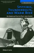 Spitfires, Thunderbolts, and Warm Beer : An American Fighter Pilot over Europe