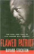 Flawed Patriot: The Rise and Fall of CIA Legend Bill Harvey