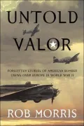 Untold Valor: Forgotten Stories of American Bomber Crews over Europe in World War II