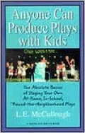 Anyone Can Produce a Play with Kids: The Absolute Basics to Staging Your Own At-Home, In-School, Round-the Neighborhood Plays
