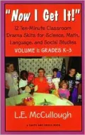 Now I Get It!: Thirty-Six Ten-Minute Skits about Science, Math, Language and Social Studies for Fun and Learning, Grades K-3, Vol. 1