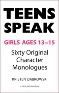 Teens Speak Girls Ages 13 To 15: Sixty Original Character Monologues