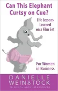 Can This Elephant Curtsy on Cue?: Life Lessons Learned on a Film Set for Women in Business