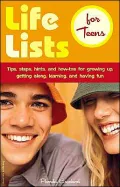 Life Lists for Teens : Tips, Steps, Hints, and How-Tos for Growing up, Getting along, Learning, and Having Fun