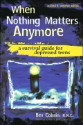 When Nothing Matters Anymore: A Guide for Depressed Teens