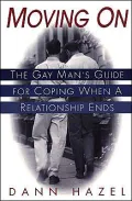 Moving On : The Gay Man's Guide for Coping When a Relationship Ends