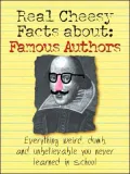 Real Cheesy Facts about Famous Authors : Everything Weird, Dumb and Unbelievable You Never Learned in School