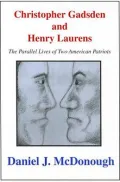 Christopher Gadsden and Henry Laurens: The Parallel Lives of Two American Patriots