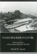 Coalcracker Culture: Work and Values in Pennsylvania Anthracite, 1835-1935