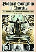 Political Corruption in America: An Encyclopedia of Scandals, Power, and Greed