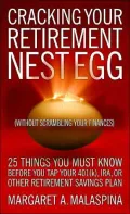 Cracking Your Retirement Nest Egg (Without Scrambling Your Finances): 25 Things You Must Know Before You Tap Your 401(k), IRA, or Other Retirement Savings Plan