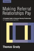Making Referral Relationships Pay : A Complete Guide to Revenue-Sharing Partnerships for Financial Advisers and CPAs