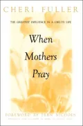 When Mothers Pray: Bringing God's Power and Blessing to Your Children's Lives