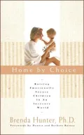 Home by Choice: Raising Emotionally Secure Children in an Insecure World
