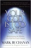 Your God Is Too Safe: Rediscovering the Wonder of a God You Can't Control