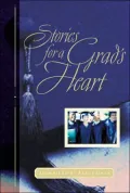 Stories for a Grad's Heart : Over One Hundred Treasures to Touch Your Soul