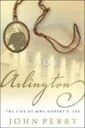 The Lady of Arlington: The Life of Mrs. Robert E. Lee