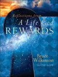 A Life God Rewards : Why Everything You Do Today Matters Forever