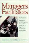 Managers As Facilitators : A Practical Guide to Getting Work Done in a Changing Workplace