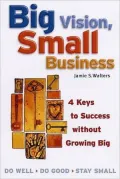 Big Vision, Small Business: 4 Keys to Success Without Growing Big