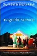 Magnetic Service: Secrets for Creating Passionately Devoted Customers
