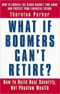 What If Boomers Can't Retire?: How to Build Real Security, Not Phantom Wealth
