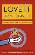 Love It, Don't Leave It: 26 Ways to Get What You Want at Work