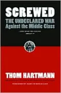 Screwed: The Undeclared War against the Middle Class ... and What We Can Do about It