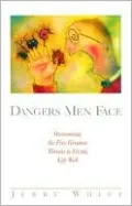 Dangers Men Face: Overcoming the Five Greatest Threats to Living Well