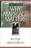 Why Marriage Matters: Reasons to Believe Marriage in a Postmodern Society