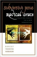 Subversive Jesus, Radical Grace: Relating Christ to a New Generation