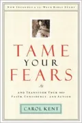 Tame Your Fears: And Transform Them into Faith, Confidence, and Action. Now Includes a 12 Week Bible Study